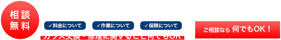 ガラス交換 最短即日対応 相談無料 料金・作業・保険など、ガラス交換・修理に関すること何でもOK